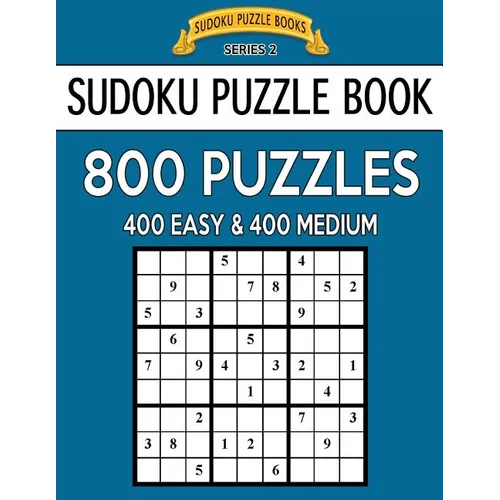 Sudoku Puzzle Book, 800 Puzzles, 400 EASY and 400 MEDIUM: Improve Your Game With This Two Level Book