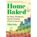 Home Baked: My Mom, Marijuana, and the Stoning of San Francisco