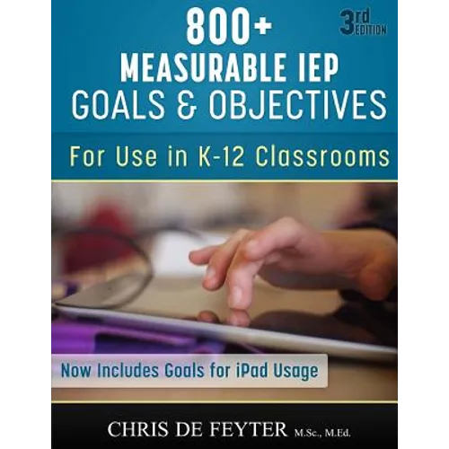 800+ Measurable IEP Goals and Objectives: For use in K-12 Classrooms