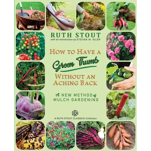 How to Have a Green Thumb Without an Aching Back: A New Method of Mulch Gardening