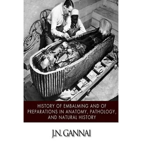 History of Embalming and of Preparations in Anatomy, Pathology, and Natural Hiistory