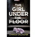 THE GIRL UNDER THE FLOOR an absolutely gripping crime thriller with a massive twist