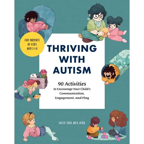 Thriving with Autism: 90 Activities to Encourage Your Child's Communication, Engagement, and Play