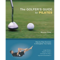 The Golfer's Guide to Pilates: Step-By-Step Exercises to Strengthen Your Game