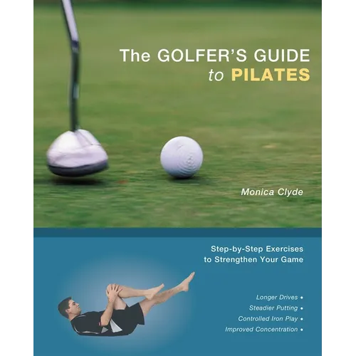 The Golfer's Guide to Pilates: Step-By-Step Exercises to Strengthen Your Game