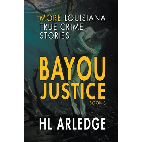 Bayou Justice: More Louisiana True Crime Stories