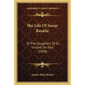 The Life Of Soeur Rosalie: Of The Daughters Of St. Vincent De Paul (1858)