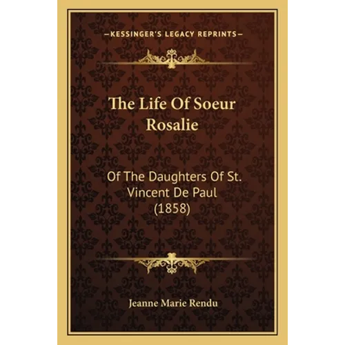 The Life Of Soeur Rosalie: Of The Daughters Of St. Vincent De Paul (1858)