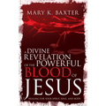 A Divine Revelation of the Powerful Blood of Jesus: Healing for Your Spirit, Soul, and Body