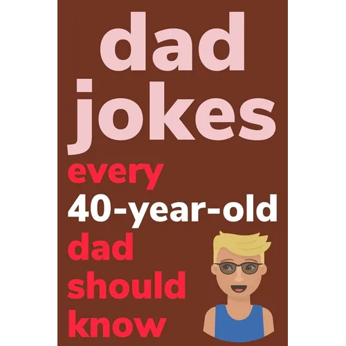 Dad Jokes Every 40 Year Old Dad Should Know: Plus Bonus Try Not To Laugh Game