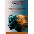 The Narcissist's Playbook: How to Neutralize and Outmaneuver Manipulative Individuals