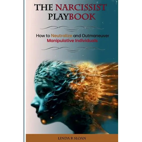 The Narcissist's Playbook: How to Neutralize and Outmaneuver Manipulative Individuals