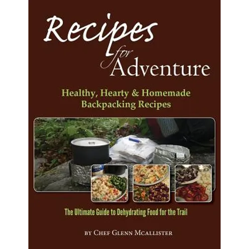 Recipes for Adventure: Healthy, Hearty and Homemade Backpacking Recipes