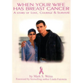 When Your Wife Has Breast Cancer, a Story of Love Courage & Survival