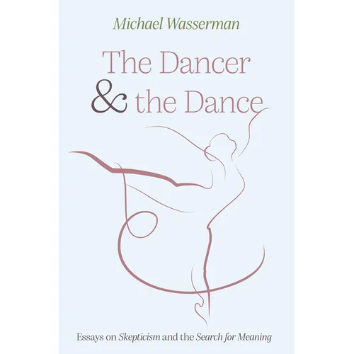 The Dancer and the Dance: Essays on Skepticism and the Search for Meaning