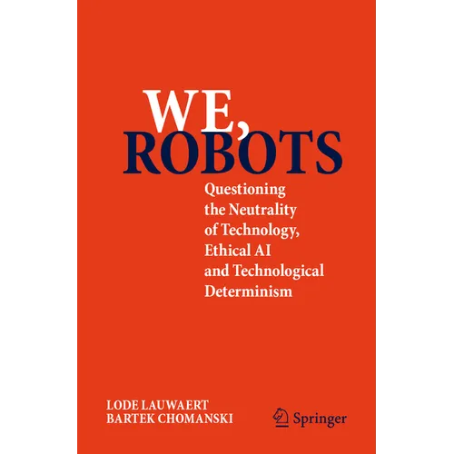 We, Robots: Questioning the Neutrality of Technology, Ethical AI and Technological Determinism