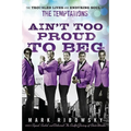 Ain't Too Proud to Beg: The Troubled Lives and Enduring Soul of the Temptations