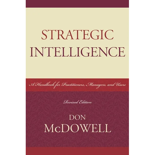 Strategic Intelligence: A Handbook for Practitioners, Managers, and Users