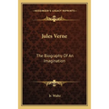 Jules Verne: The Biography Of An Imagination