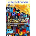 Jubilee Economics: The Purpose, Practices, and Possibilities for a Better Future