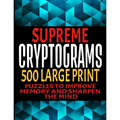 Supreme Cryptograms 500 Large Print: Puzzles to Improve Memory and Sharpen the Mind - Fun and Challenging Trivia Facts and Interesting Things in Crypt