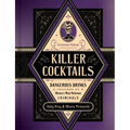 Killer Cocktails: Dangerous Drinks Inspired by History's Most Nefarious Criminals