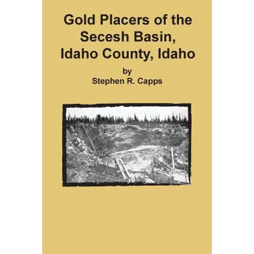 Gold Placers of the Secesh Basin, Idaho County, Idaho