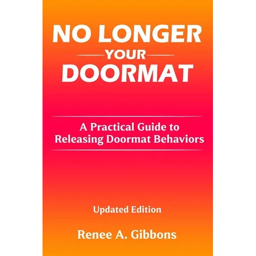 No Longer Your Doormat: A Practical Guide to Releasing Doormat Behaviors