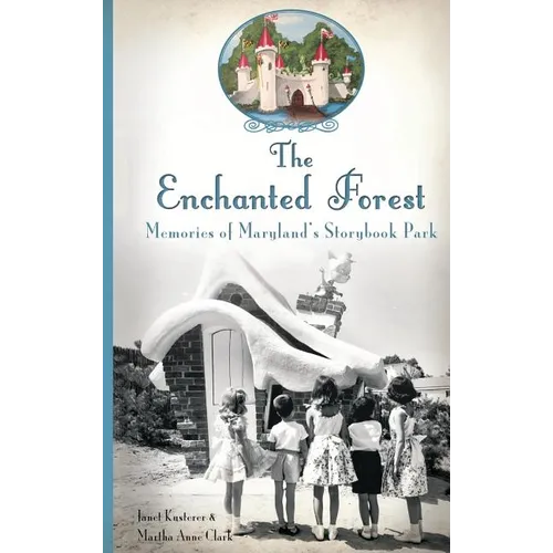 The Enchanted Forest: Memories of Maryland's Storybook Park