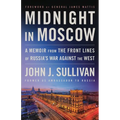 Midnight in Moscow: A Memoir from the Front Lines of Russia's War Against the West