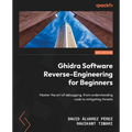 Ghidra Software Reverse-Engineering for Beginners - Second Edition: Master the art of debugging, from understanding code to mitigating threats