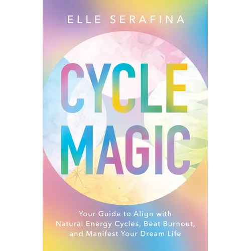 Cycle Magic: Your Guide to Align with Natural Energy Cycles, Beat Burnout, and Manifest Your Dream Life