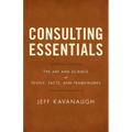 Consulting Essentials: The Art and Science of People, Facts, and Frameworks