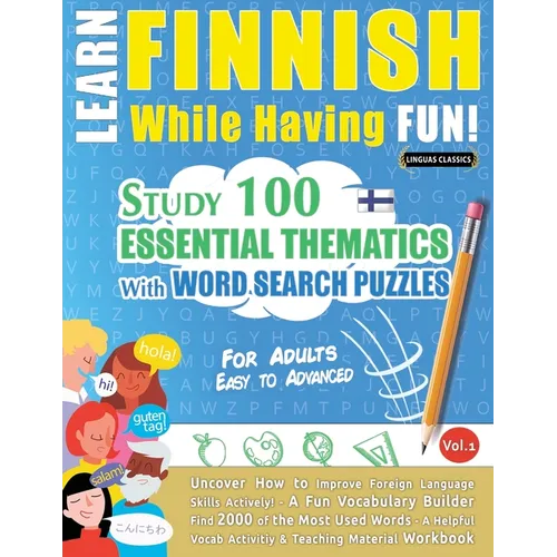 Learn Finnish While Having Fun! - For Adults: EASY TO ADVANCED - STUDY 100 ESSENTIAL THEMATICS WITH WORD SEARCH PUZZLES - VOL.1 - Uncover How to Impro