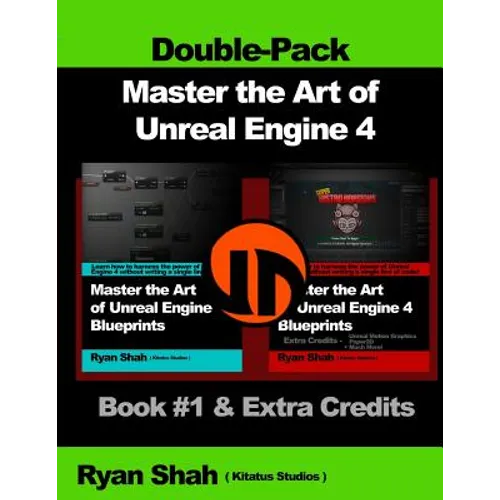 Master the Art of Unreal Engine 4 - Blueprints - Double Pack #1: Book #1 and Extra Credits - HUD, Blueprint Basics, Variables, Paper2D, Unreal Motion