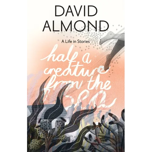 Half a Creature from the Sea: A Life in Stories