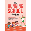 The Running School For Kids: A Children's Guide to Better, Faster Running Technique!