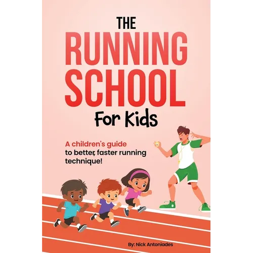 The Running School For Kids: A Children's Guide to Better, Faster Running Technique!
