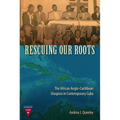Rescuing Our Roots: The African Anglo-Caribbean Diaspora in Contemporary Cuba