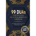 99 DUAs for Success, Health & Spiritual Growth: Islamic Supplications for Daily Life