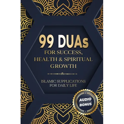 99 DUAs for Success, Health & Spiritual Growth: Islamic Supplications for Daily Life
