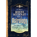 The Modern Witchcraft Book of Astrology: Your Complete Guide to Empowering Your Magick with the Energy of the Planets