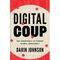 Digital Coup: The Conspiracy to Thwart Global Democracy