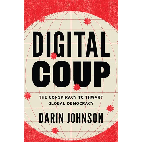 Digital Coup: The Conspiracy to Thwart Global Democracy