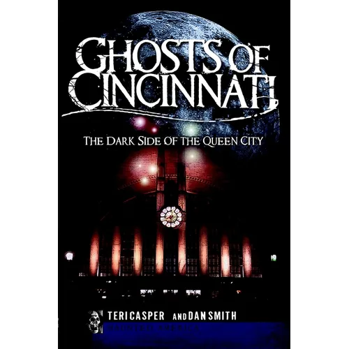 Ghosts of Cincinnati: The Dark Side of the Queen City