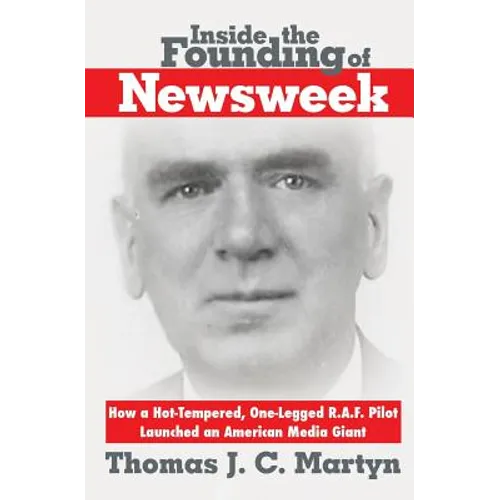 Inside The Founding Of Newsweek: How a Hot-Tempered, One-Legged R.A.F. Pilot Launched an American Media Giant