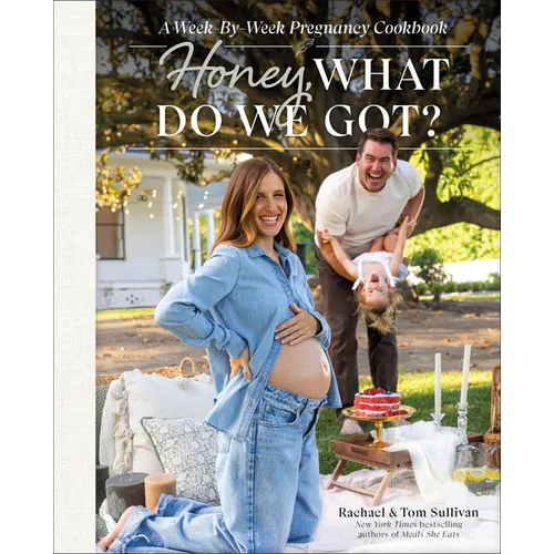 Honey, What Do We Got?: A Week-By-Week Pregnancy Cookbook