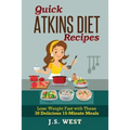 Quick Atkins Diet Recipes: Atkins Cookbook and Atkins Recipes. Quick Atkins Diet Recipes - 30 Delicious Quick and Easy 15-Minute Atkins Diet Meal