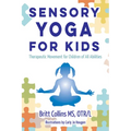 Sensory Yoga for Kids: Therapeutic Movement for Children of All Abilities