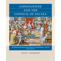 Constantine and the Council of Nicaea, Second Edition: Defining Orthodoxy and Heresy in Christianity, 325 CE